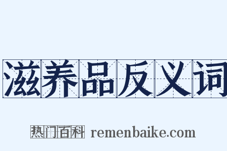 滋养品反义词是什么意思的图片